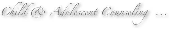 Child & Adolescent Counseling  ...